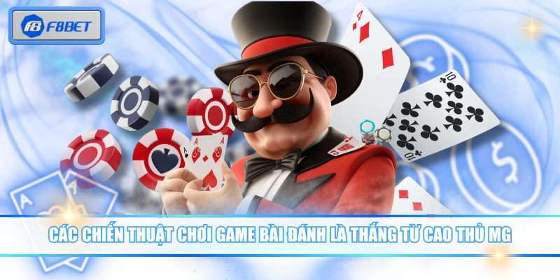 Game Bài MG - Đối Tác Chuyên Nghiệp, Uy Tín Của F8BET 4 Các chiến thuật chơi game bài đánh là thắng từ cao thủ MG