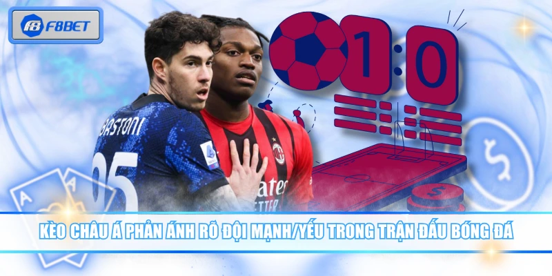 Hướng Dẫn Soi Kèo Châu Á Giúp Bạn Đánh Nhanh Thắng Nhanh 2 Kèo châu Á phản ánh rõ đội mạnh/yếu trong trận đấu bóng đá