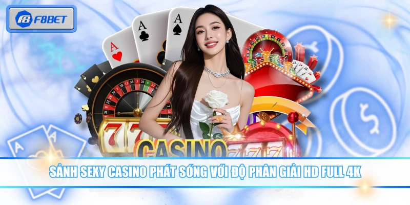 Sảnh SEXY - Đối Tác Game Casino Uy Tín Của Nhà Cái F8BET 3 Sảnh SEXY casino phát sóng với độ phân giải HD full 4K