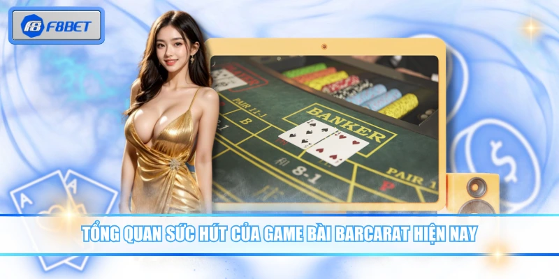 Hướng Dẫn Chơi Barcarat Chi Tiết Cho Người Mới Bắt Đầu 2 Tổng quan sức hút của game bài Barcarat hiện nay
